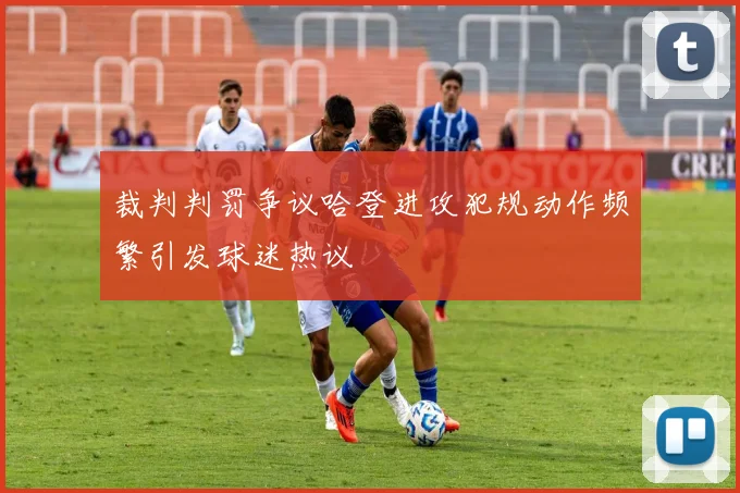裁判判罚争议哈登进攻犯规动作频繁引发球迷热议