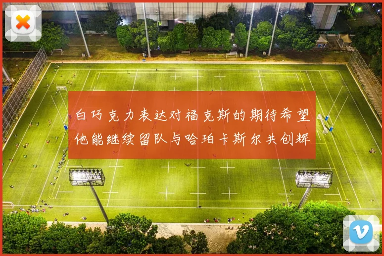 白巧克力表达对福克斯的期待希望他能继续留队与哈珀卡斯尔共创辉煌